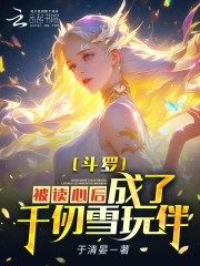 斗罗：被读心后，成为千仞雪玩伴斗罗：被读心后，成为千仞雪玩伴